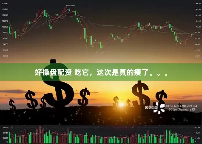 好操盘配资 吃它，这次是真的瘦了。。。