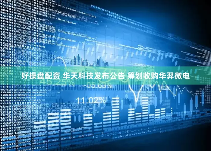 好操盘配资 华天科技发布公告 筹划收购华羿微电